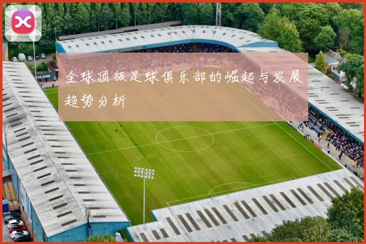 全球顶级足球俱乐部的崛起与发展趋势分析